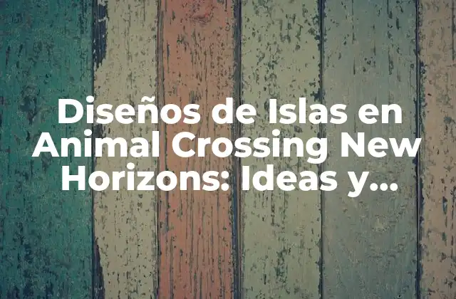 Diseños de Islas en Animal Crossing New Horizons: Ideas y Consejos