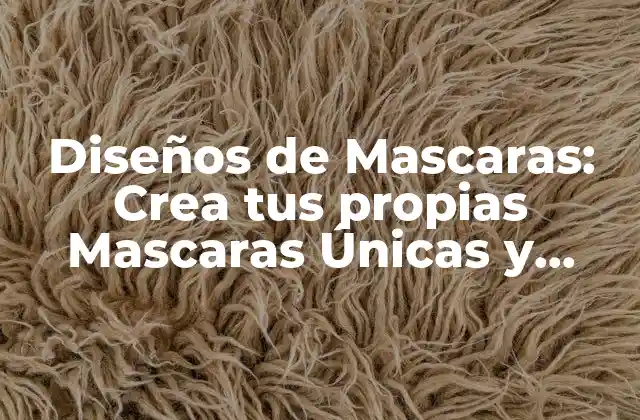 Diseños de Mascaras: Crea Tus Propias Mascaras Únicas y Personalizadas