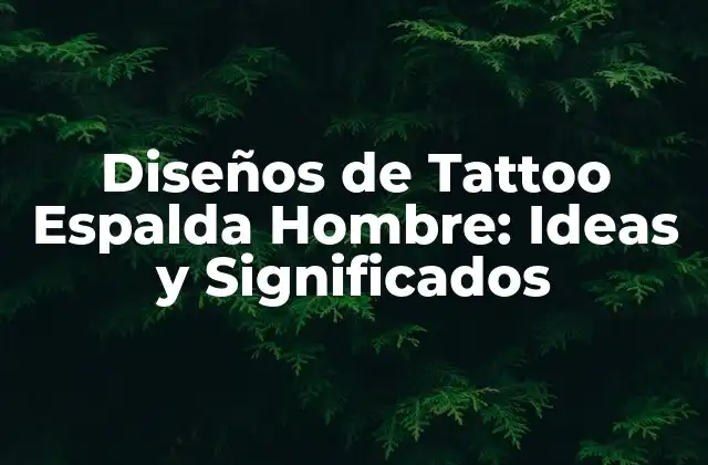 Diseños de Tattoo Espalda Hombre: Ideas y Significados 2 ¿Por qué los Hombres Escogen la Espalda para sus Tattoos?