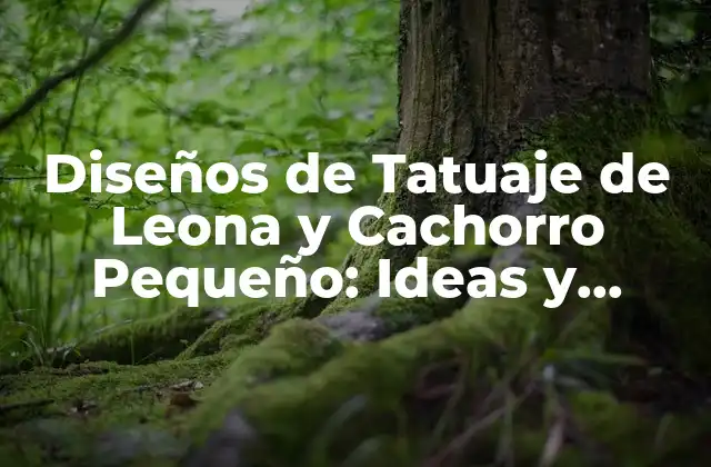 Diseños de Tatuaje de Leona y Cachorro Pequeño: Ideas y Significados Únicos