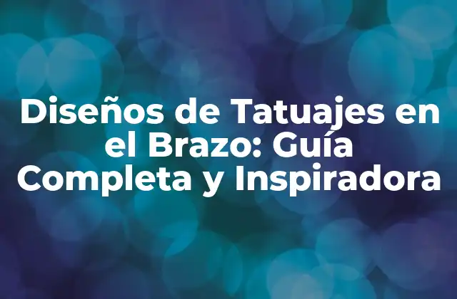 Diseños de Tatuajes en el Brazo: Guía Completa y Inspiradora