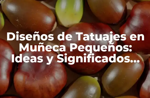 Diseños de Tatuajes en Muñeca Pequeños: Ideas y Significados Únicos