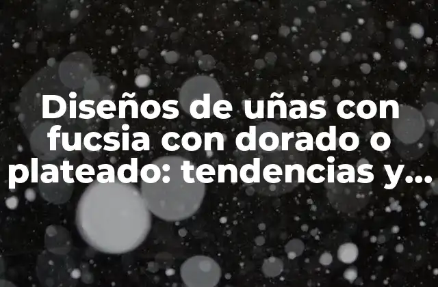 Diseños de Uñas con Fucsia con Dorado o Plateado: Tendencias y Estilo