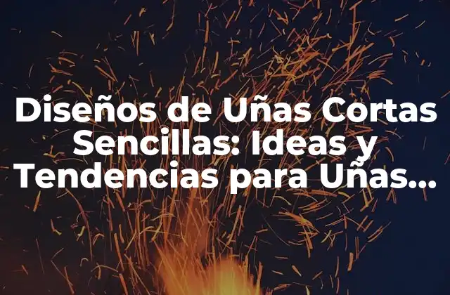 Diseños de Uñas Cortas Sencillas: Ideas y Tendencias para Uñas Pequeñas