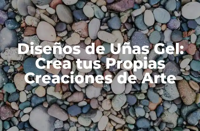 Diseños de Uñas Gel: Crea Tus Propias Creaciones de Arte