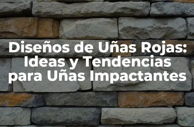 Diseños de Uñas Rojas: Ideas y Tendencias para Uñas Impactantes