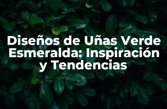 Diseños de Uñas Verde Esmeralda: Inspiración y Tendencias