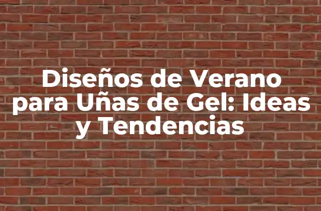 Diseños de Verano para Uñas de Gel: Ideas y Tendencias
