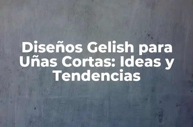 Diseños Gelish para Uñas Cortas: Ideas y Tendencias 2 Ventajas de los Diseños Gelish para Uñas Cortas