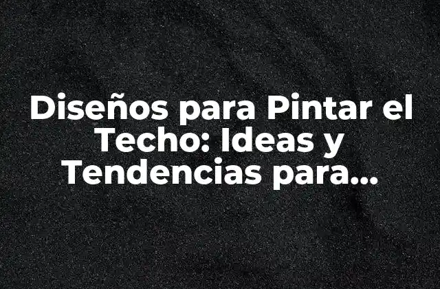 Diseños para Pintar el Techo: Ideas y Tendencias para Transformar Tu Espacio 2 ¿Cuáles son los Tipos de Diseños para Pintar el Techo más Populares?
