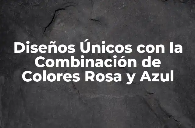 Diseños Únicos con la Combinación de Colores Rosa y Azul