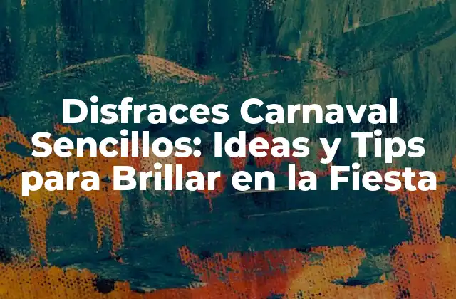 Disfraces Carnaval Sencillos: Ideas y Tips para Brillar en la Fiesta