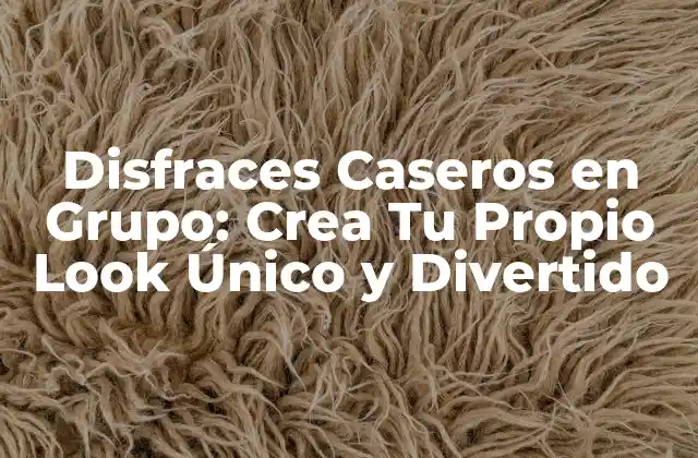 Disfraces Caseros en Grupo: Crea Tu Propio Look Único y Divertido