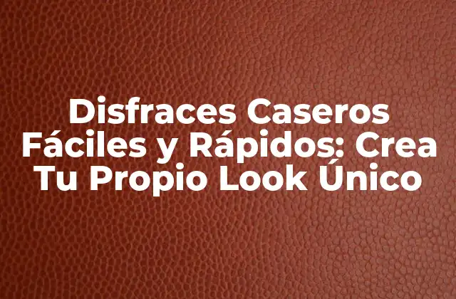 Disfraces Caseros Fáciles y Rápidos: Crea Tu Propio Look Único
