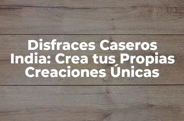 Disfraces Caseros India: Crea Tus Propias Creaciones Únicas