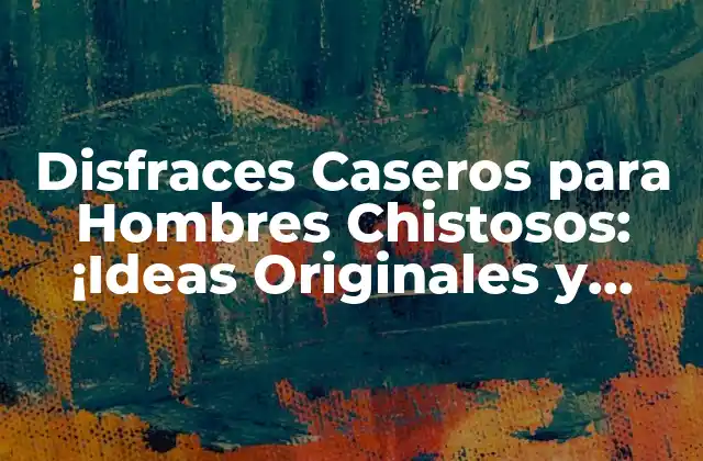 Disfraces Caseros para Hombres Chistosos: ¡ideas Originales y Divertidas!