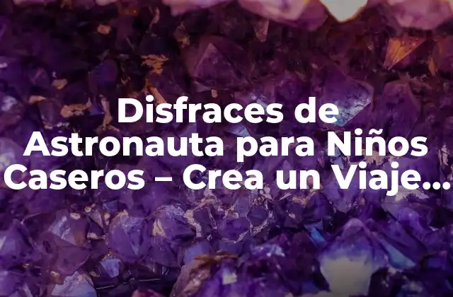 Disfraces de Astronauta para Niños Caseros – Crea un Viaje Espacial en Casa