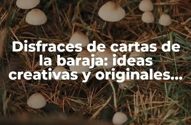 Disfraces de Cartas de la Baraja: Ideas Creativas y Originales para Fiestas y Eventos