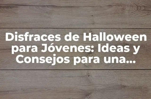 Disfraces de Halloween para Jóvenes: Ideas y Consejos para una Noche de Brujas Inolvidable