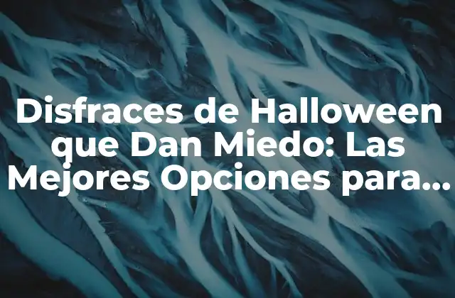 Disfraces de Halloween que Dan Miedo: las Mejores Opciones para una Noche Aterradora