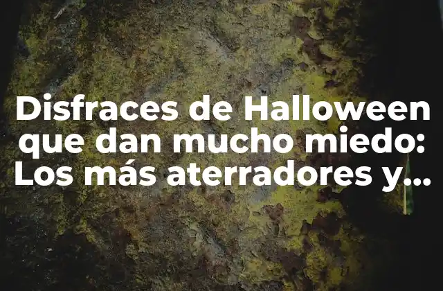 Disfraces de Halloween que Dan Mucho Miedo: los Más Aterradores y Espeluznantes