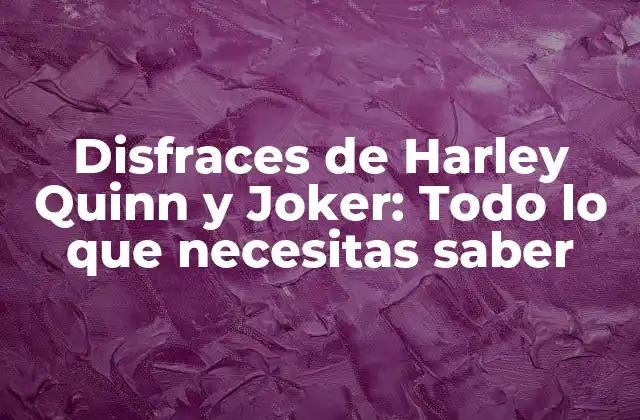 Disfraces de Harley Quinn y Joker: Todo Lo que Necesitas Saber