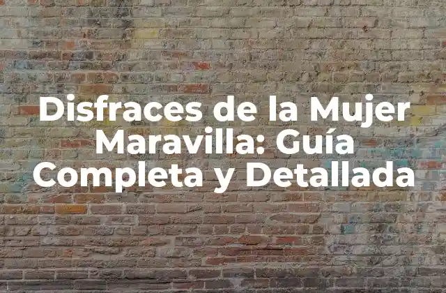 Disfraces de la Mujer Maravilla: Guía Completa y Detallada