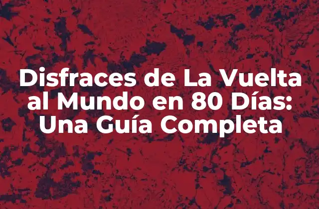 Disfraces de la Vuelta Al Mundo en 80 Días: una Guía Completa