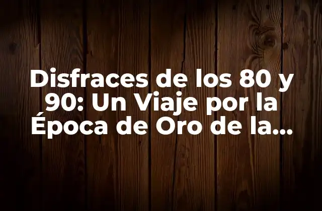 Disfraces de los 80 y 90: un Viaje por la Época de Oro de la Moda y la Cultura