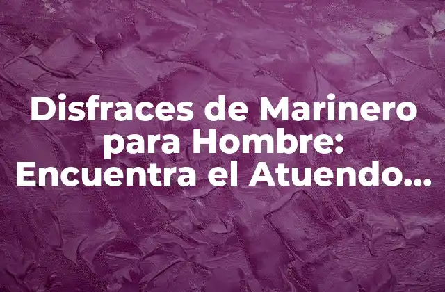Disfraces de Marinero para Hombre: Encuentra el Atuendo Perfecto