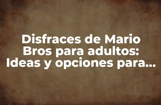 Disfraces de Mario Bros para Adultos: Ideas y Opciones para Adultos