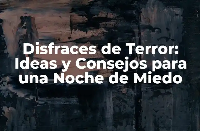 Disfraces de Terror: Ideas y Consejos para una Noche de Miedo
