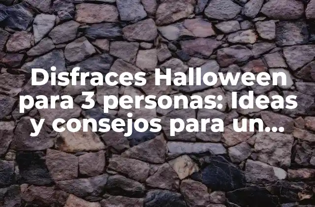 Disfraces Halloween para 3 Personas: Ideas y Consejos para un Disfraz Exitoso