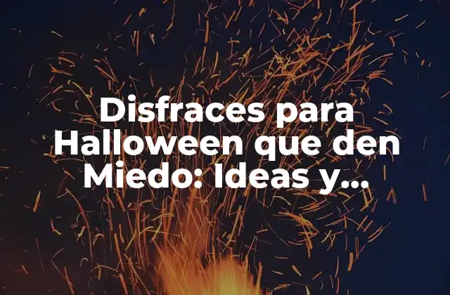Disfraces para Halloween que Den Miedo: Ideas y Consejos para una Noche de Terror