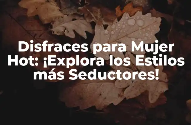 Disfraces para Mujer Hot: ¡explora los Estilos Más Seductores!