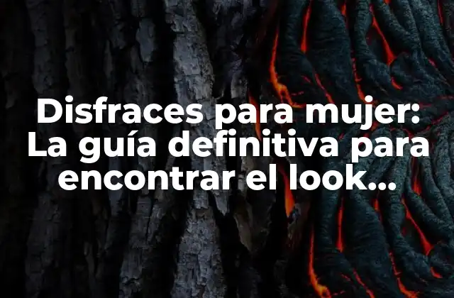 Disfraces para Mujer: la Guía Definitiva para Encontrar el Look Perfecto