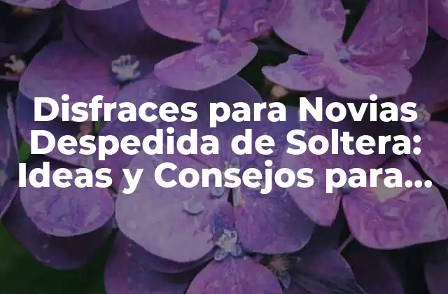 Disfraces para Novias Despedida de Soltera: Ideas y Consejos para una Fiesta Inolvidable