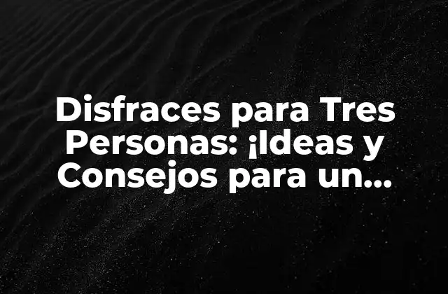 Disfraces para Tres Personas: ¡ideas y Consejos para un Grupo de Amigos!