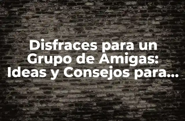 Disfraces para un Grupo de Amigas: Ideas y Consejos para una Fiesta Inolvidable