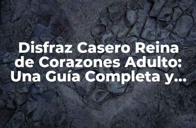 Disfraz Casero Reina de Corazones Adulto: una Guía Completa y Creativa