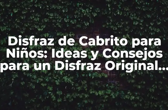 Disfraz de Cabrito para Niños: Ideas y Consejos para un Disfraz Original y Divertido