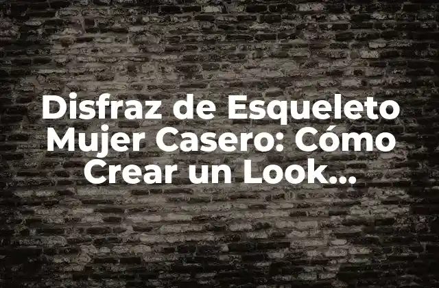 Disfraz de Esqueleto Mujer Casero: Cómo Crear un Look Espeluznante