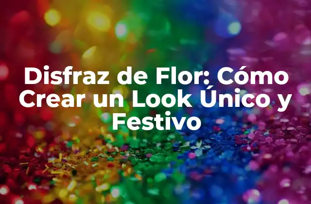 Disfraz de Flor: Cómo Crear un Look Único y Festivo 2 ¿Por qué los Disfraces de Flor son Tendencia?