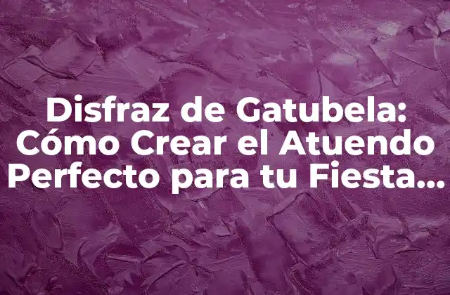 Disfraz de Gatubela: Cómo Crear el Atuendo Perfecto para Tu Fiesta de Halloween