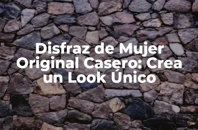 ¿Por qué elegir un Disfraz de Mujer Original Casero?