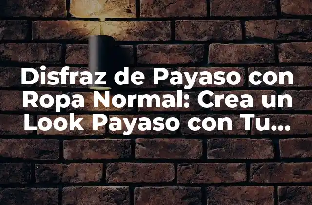 Disfraz de Payaso con Ropa Normal: Crea un Look Payaso con Tu Armario