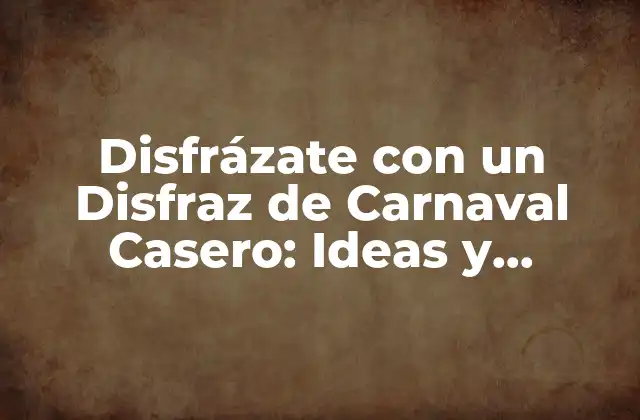 Disfrázate con un Disfraz de Carnaval Casero: Ideas y Consejos