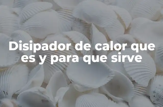 Disipador de Calor que es y para que Sirve