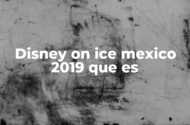 La experiencia de asistir a Disney on Ice en México