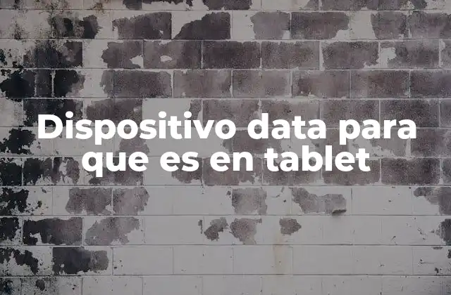Dispositivo Data para que es en Tablet